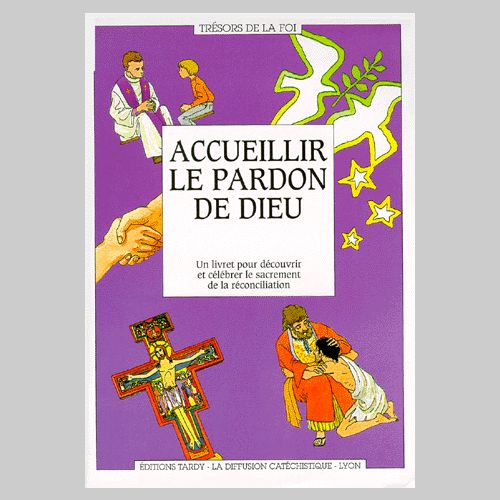 Accueillir le pardon de Dieu ; un livret pour découvrir et célébrer le sacrement de la réconciliation