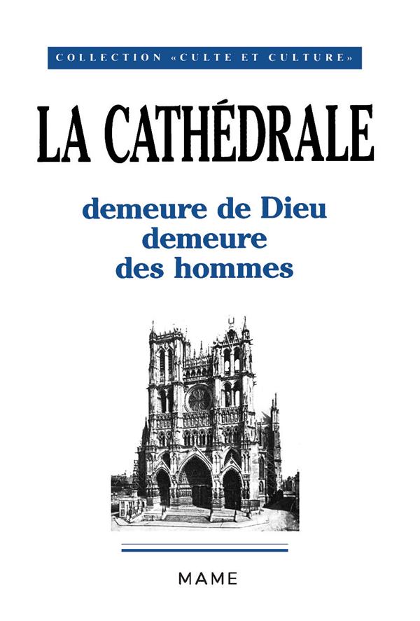 Cathedrale : demeure de dieu, demeure des hommes