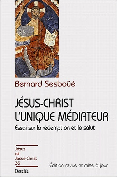 Jésus-Christ l'unique médiateur ; essai sur la rédemption et le salut