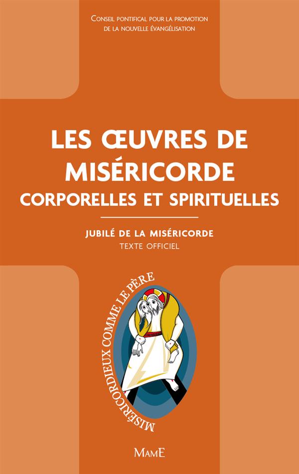 Les oeuvres de la miséricorde ; corporelles et spirituelles