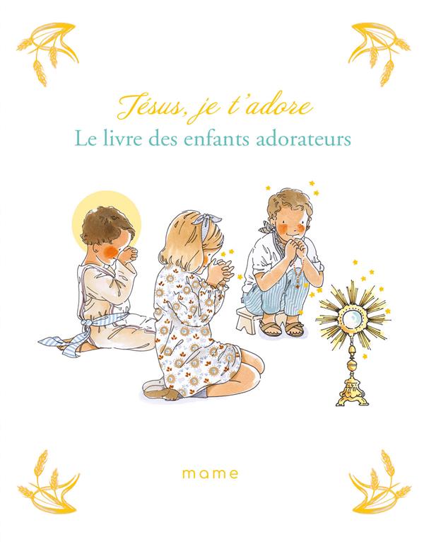 Jésus, je t'adore ; le livre des enfants adorateurs