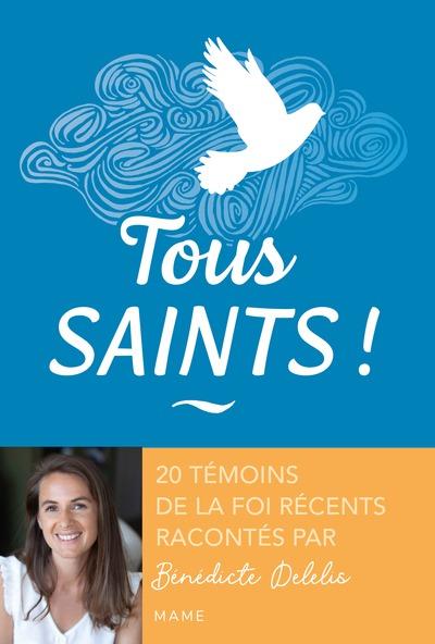 Tous saints ! 20 témoins de la foi récents racontés par Bénédicte Delelis