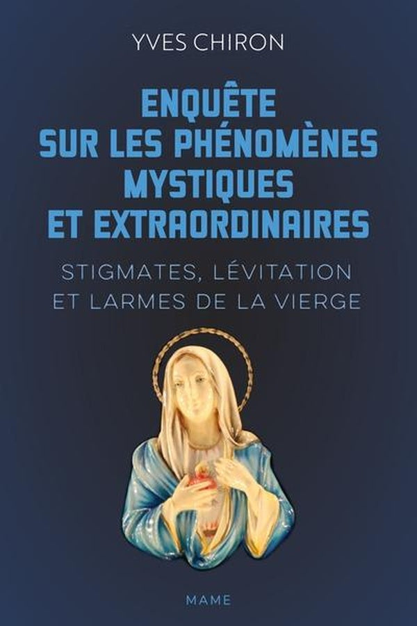 Enquête sur les phénomènes mystiques et extraordinaires : Stigmates, lévitation et larmes de la Vierge
