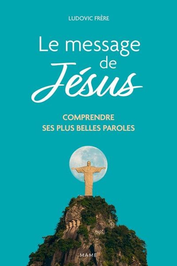 Le message de Jésus : Comprendre ses plus belles paroles