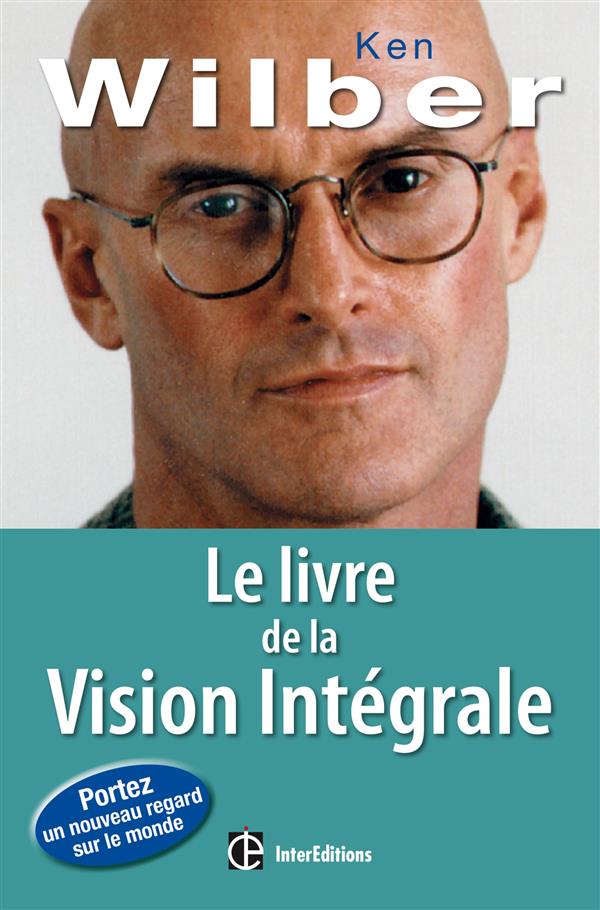 Le livre de la vision intégrale ; relier épanouissement personnel et développement durable