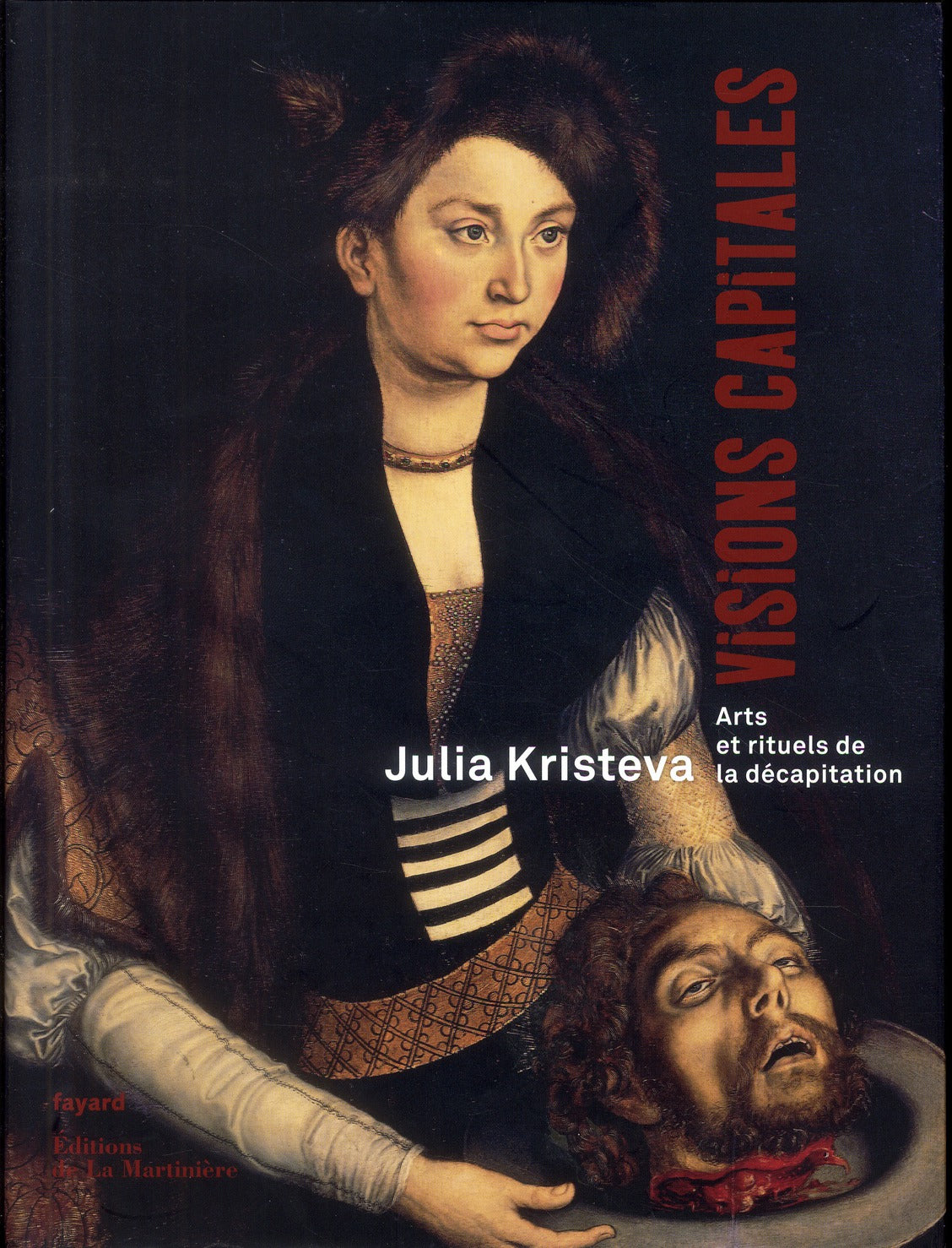 Visions capitales ; arts et rituels de la décapitation