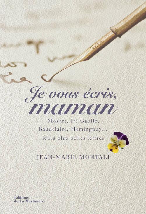 Je vous écris, Maman ; Mozart, de Gaulle, Baudelaire, Hemingway... leurs plus belles lettres