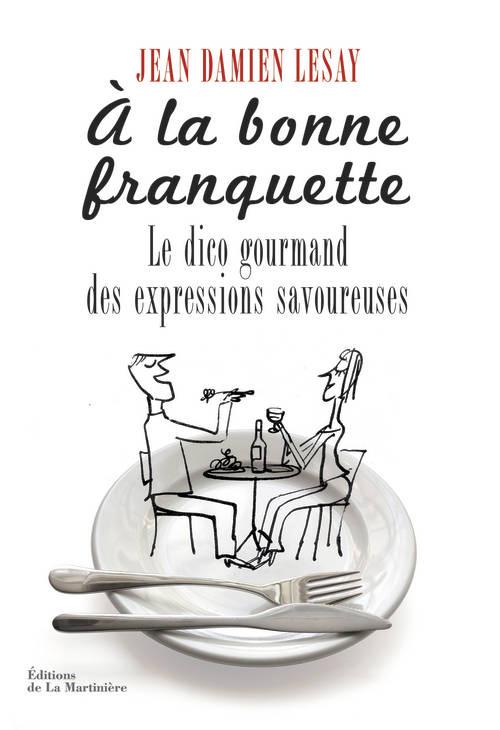 à la bonne franquette ; le dico des expressions savoureuses