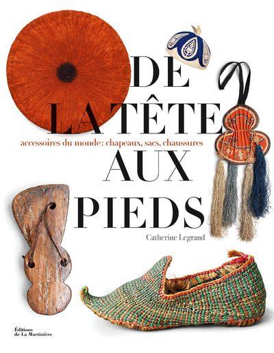 De la tête aux pieds ; accessoires du monde : chapeaux, sacs, chaussures