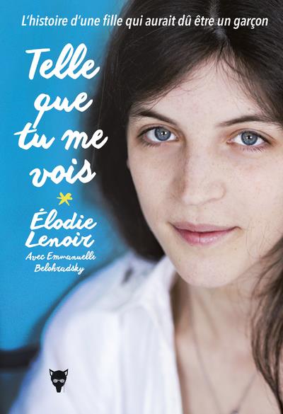 Telle que tu me vois ; l'histoire d'une fille qui aurait dû être un garçon