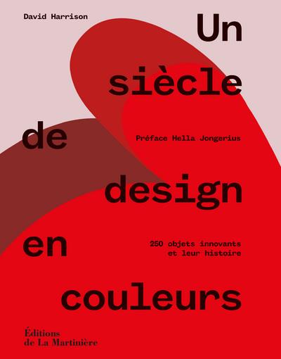 Un siècle de design en couleurs ; 250 objets innovants et leur histoire