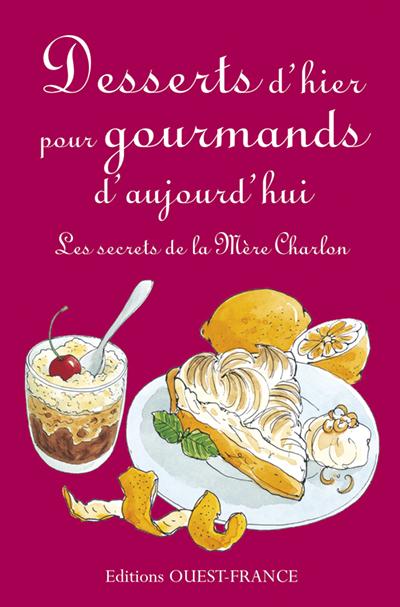 Desserts d'hier pour gourmands d'aujourd'hui ; les secrets de la mère Charlon