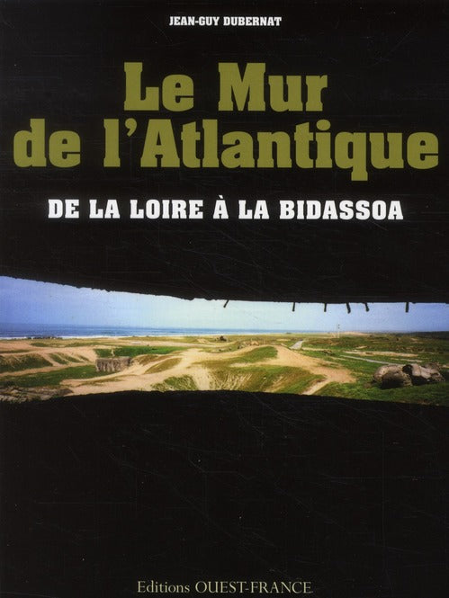 Le mur de l'Atlantique ; de la Loire à la Bidassoa