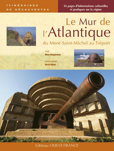 Le mur de l'Atlantique ; du Mont-St-Michel au Tréport