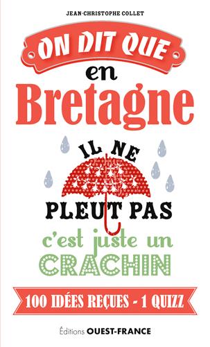 On dit que, en Bretagne il ne pleut pas, c'est juste un crachin : 100 idées reçues - 1 quizz