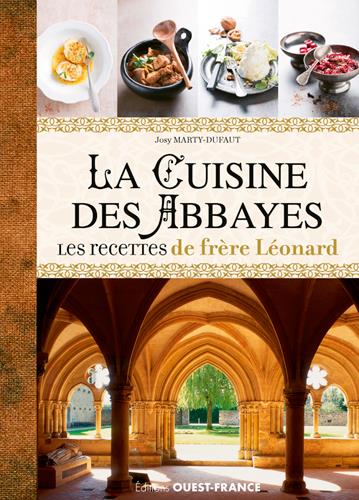 La cuisine des abbayes ; les recettes de frère Léonard : histoire, entrée, plats, dessets