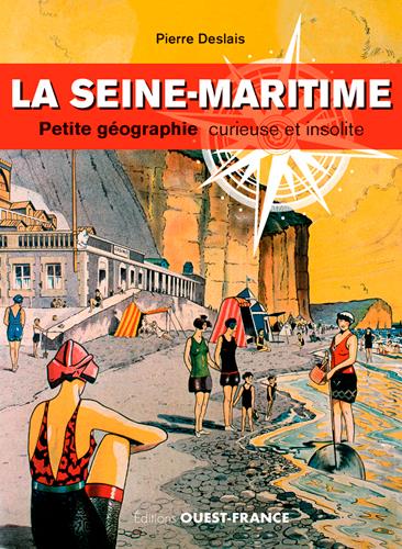 La Seine-Maritime ; petite géographie curieuse et insolite