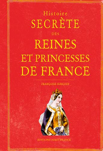 Histoire secrète des reines et princesses de France
