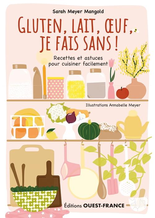 Gluten, lait, oeuf, je fais sans ! recettes et astuces pour cuisiner facilement