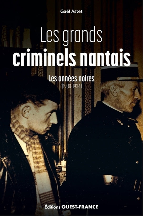 Les grands criminels nantais Tome 1 : Les années noires (1930-1934)