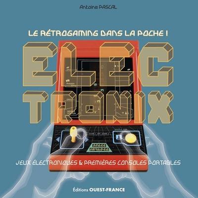 Electronix : Le rétrogaming dans la poche ! Jeux électroniques & premières consoles portables