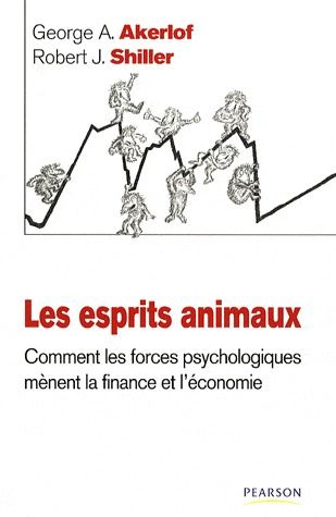 Les esprits animaux ; comment les forces psychologiques mènent la finance et l'économie
