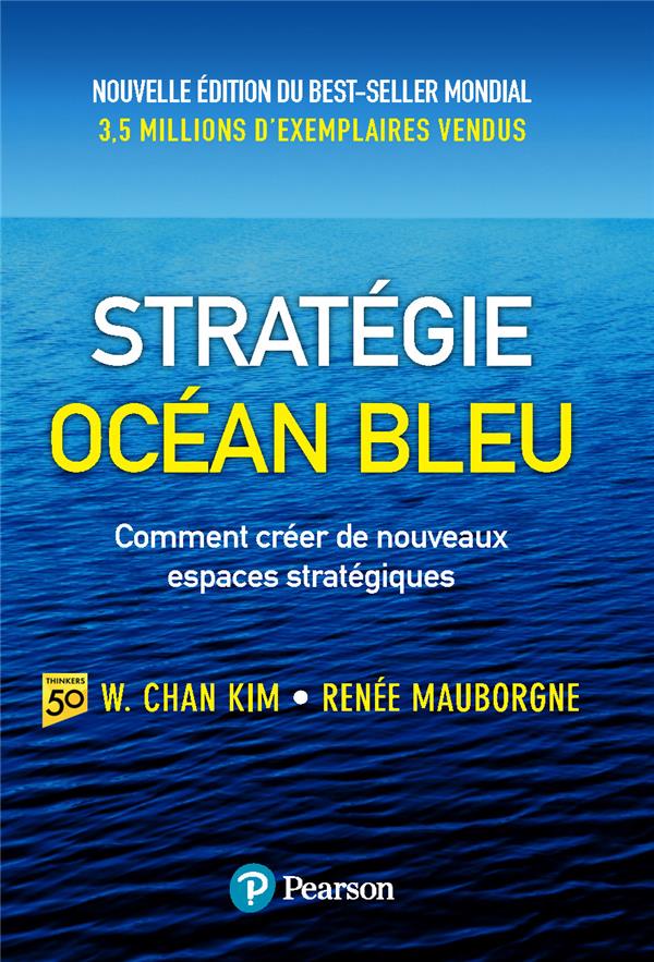 Stratégie océan bleu : comment créer de nouveaux espaces stratégiques (2e édition)
