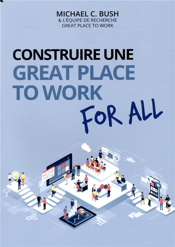 Construire une great place to work for all ; au service de la performance conomique, des collaborateurs et de la socit