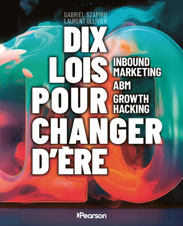 Dix lois pour changer d'ère : Inbound marketing, ABM, Growth Hacking