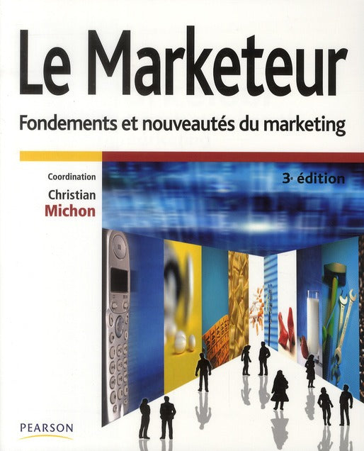 Le marketeur ; fondements et nouveautés du marketing (3e édition)