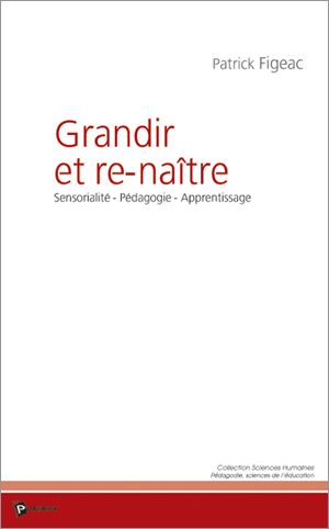 Grandir et re-naître ; sensorialité, pédagogie, apprentissage