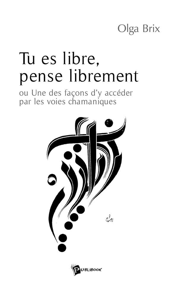 Tu es libre, pense librement ou Une des façons d'y accéder par les voies chamaniques