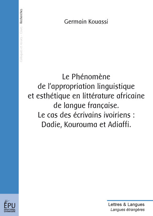 Le phénomène de l'appropriation linguistique et esthétique en littérature africaine de langue française ; le cas des écrivains ivoiriens : dadie, kourouma et adiaffi