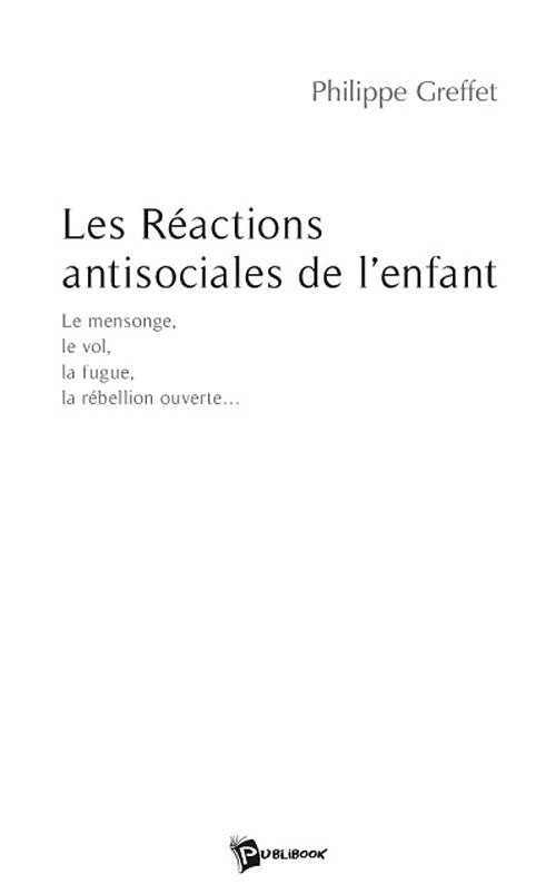 Les reactions antisociales de l'enfant ; le mensonge, le vol, la fugue, la rébellion ouverte...