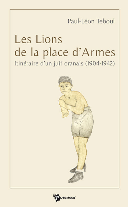 Les lions de la place d'armes ; itinéraire d'un juif oranais (1904-1942)