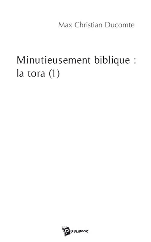 Minutieusement biblique ; la tora Tome 1