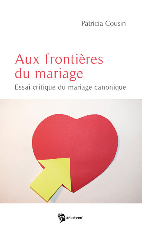 Aux frontières du mariage ; essai critique du mariage canonique