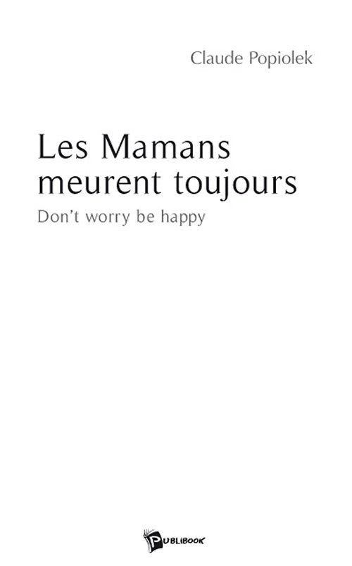 Les mamans meurent toujours ; don't worry be happy