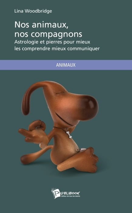 Nos animaux, nos compagnons ; astrologie et pierres pour mieux les comprendre, mieux communiquer