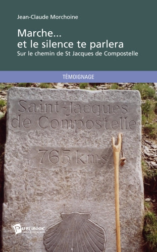 Marche... et le silence te parlera ; sur le chemin de St Jacques de compostelle