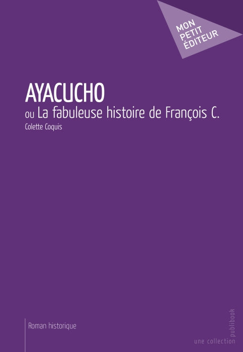 Ayacucho ; ou la fabuleuse histoire de François C.