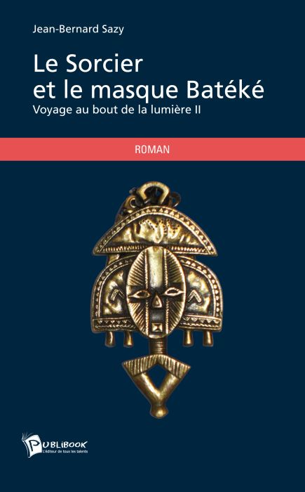 Le sorcier et le masque Batéké ; voyage au bout de la lumière II