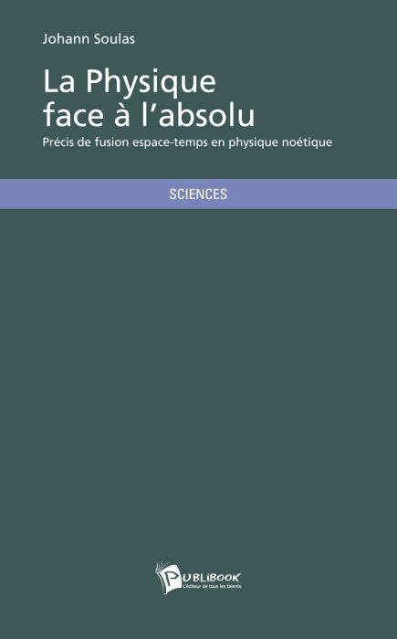 La physique face à l'absolu ; précis de fusion espace-temps en physique noétique