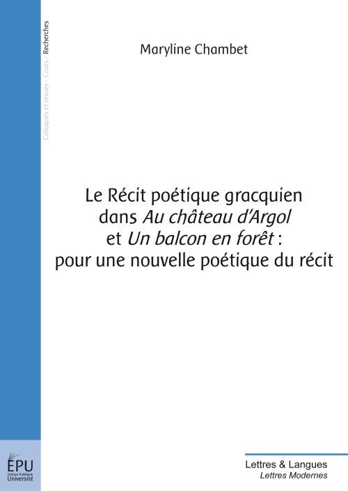 Le récit poétique gracquien dans au château d'Argol et un balcon en forêt ; pour une nouvelle poétique du récit