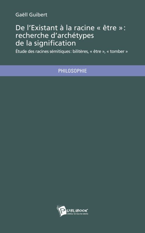 De l'existant à la racine être  : recherche d archétypes de la signification ; étude des racines sémitiques