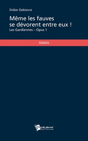 Les gardiennes Tome 1 ; même les fauves se dévorent entre eux !