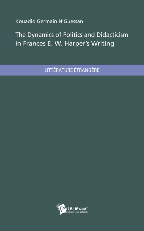 The dynamics of politics and didacticism in frances e. w. harper s writing