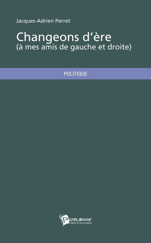 Changeons d'ère (à mes amis de gauche et droite)