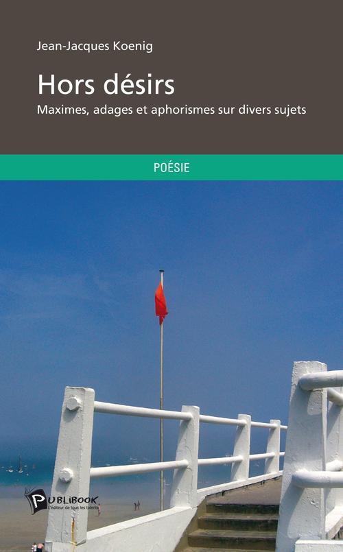 Hors désirs ; maximes, adages et aphorismes sur divers sujets