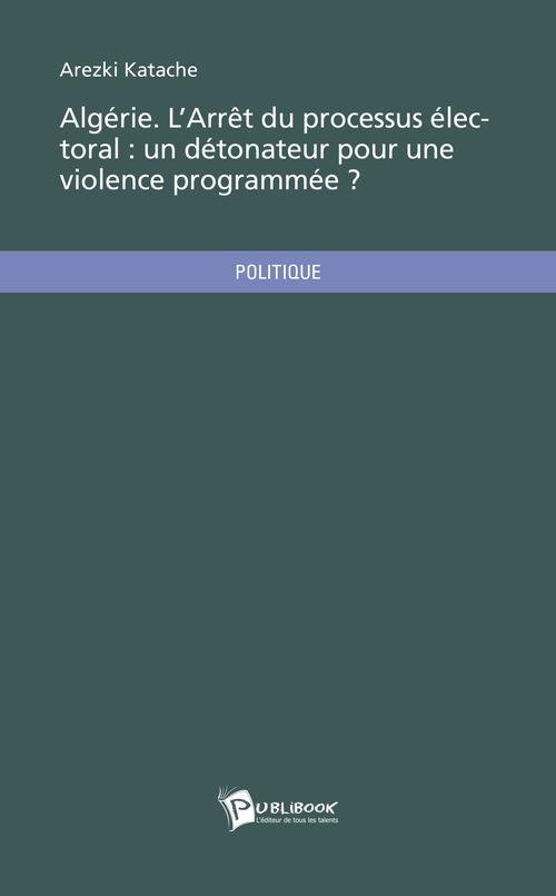 Algérie ; l'arrêt du processus électoral : un détonateur pour une violence programmée ?